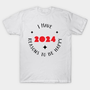 I have 2024 reasons to be happy - happy 2024 T-Shirt